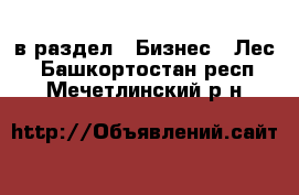  в раздел : Бизнес » Лес . Башкортостан респ.,Мечетлинский р-н